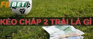 Kinh Nghiệm Kèo Chấp 2 Trái Febet