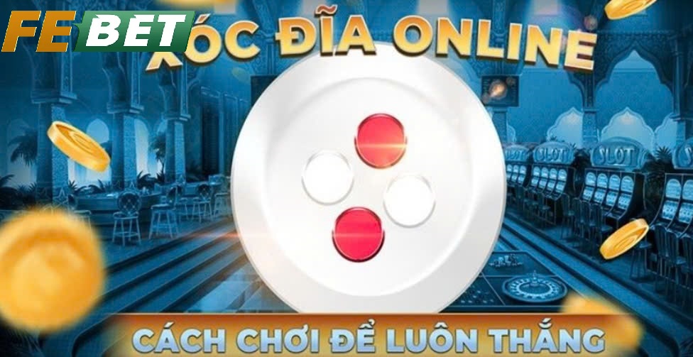 Kinh Nghiệm Khi Tham Gia Xóc Đĩa Febet
